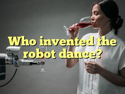 Who Invented the Robot Dance? – An In-Depth Exploration